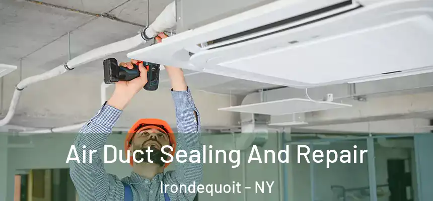  Air Duct Sealing And Repair Irondequoit - NY