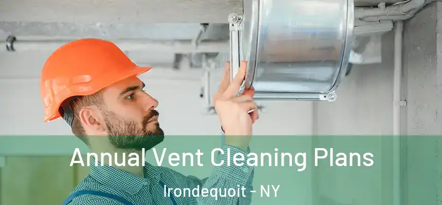 Annual Vent Cleaning Plans Irondequoit - NY
