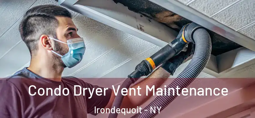 Condo Dryer Vent Maintenance Irondequoit - NY