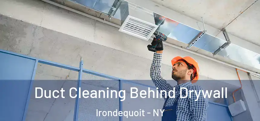 Duct Cleaning Behind Drywall Irondequoit - NY