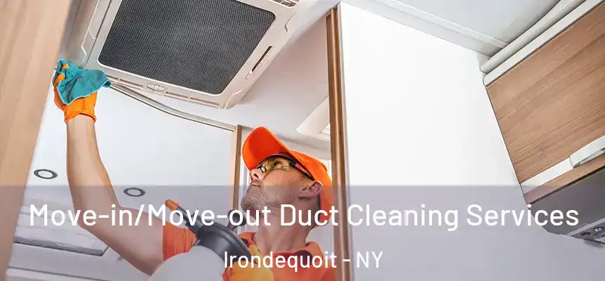 Move-in/Move-out Duct Cleaning Services Irondequoit - NY
