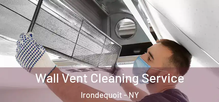 Wall Vent Cleaning Service Irondequoit - NY